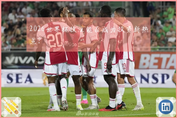 2026世界杯投注能否成为投资新热点？